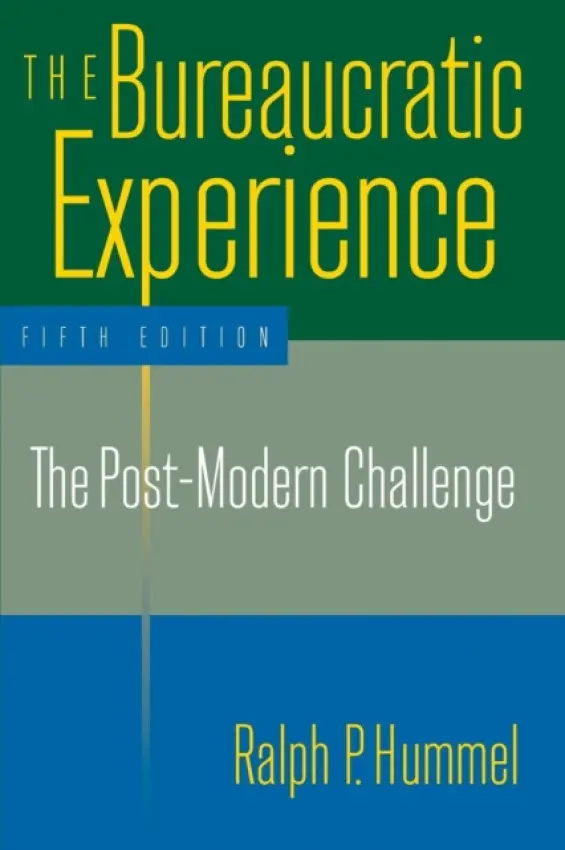 Bureaucratic Experience: The Post-Modern Challenge - Hummel, Ralph P.