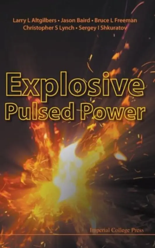 Explosive Pulsed Power - Altgilbers, Larry L (Us Army Space  a  Missile Defense Command, Usa) a Freeman, Bruce L (Ktech Corp, Usa) a Baird, Jason (Missouri Univ Of Science  a  Technology, Usa) a Shkuratov, Sergey I (Loki Incorporated, Usa) a Lynch, Christopher S (Univ Of California, Los Ange