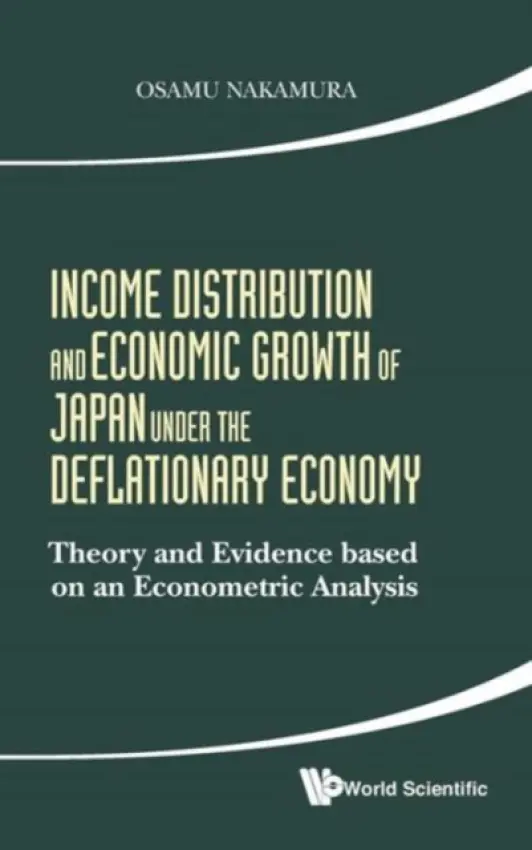 Income Distribution And Economic Growth Of Japan Under The Deflationary Economy: Theory And Evidence Based On An Econometric Analysis - Nakamura, Osamu (The Int'l Univ Of Japan, Japan)