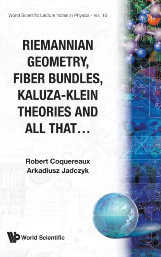 Riemannian Geometry, Fibre Bundles, Kaluza-klein Theories And All That - Coquereaux, Robert (Cnrs, Centre De Physique Theorique, Marseille, France) a Jadczyk, Arkadiusz (Quantum Future Group Inc, Usa)
