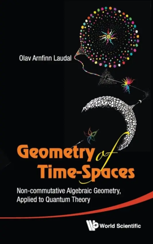 Geometry Of Time-spaces: Non-commutative Algebraic Geometry, Applied To Quantum Theory - Laudal, Olav Arnfinn (Univ Of Oslo, Norway)
