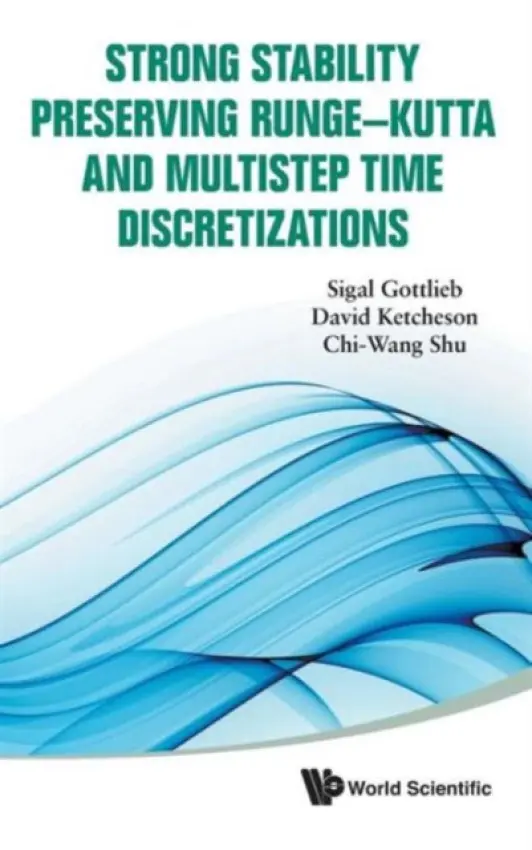 Strong Stability Preserving Runge-kutta And Multistep Time Discretizations - Shu, Chi-wang (Brown Univ, Usa) a Gottlieb, Sigal (Univ Of Massachusetts, Usa) a Ketcheson, David (Kaust, Kingdom Of Saudi Arabia)