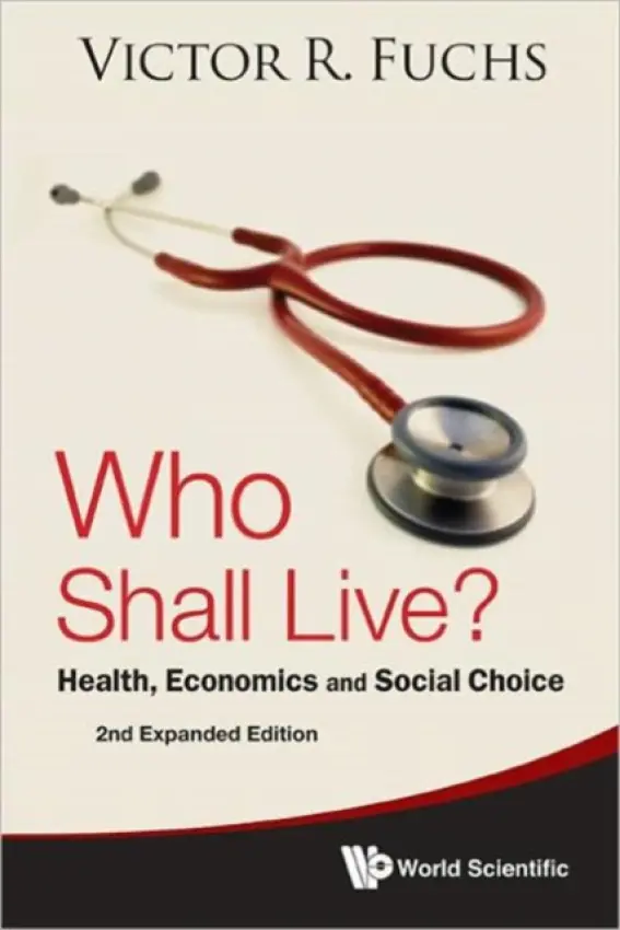 Who Shall Live? Health, Economics And Social Choice (2nd Expanded Edition) - Fuchs, Victor R (Stanford Univ, Usa)