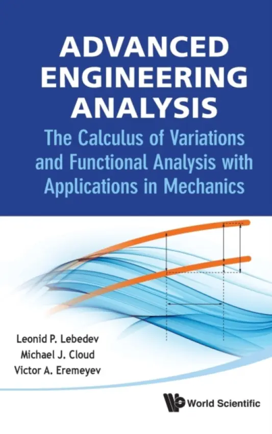 Advanced Engineering Analysis: The Calculus Of Variations And Functional Analysis With Applications In Mechanics - Lebedev, Leonid P (National Univ Of Colombia, Colombia) a Cloud, Michael J (Lawrence Technological Univ, Usa) a Eremeyev, Victor A (Gdansk Univ Of Technology, Poland)
