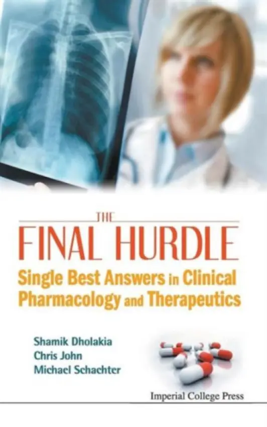 Final Hurdle, The: Single Best Answers In Clinical Pharmacology And Therapeutics - Dholakia, Shamik (Imperial College London, Uk) a John, Christopher D (Imperial College London, Uk) a Schachter, Michael (Imperial College London, Uk)