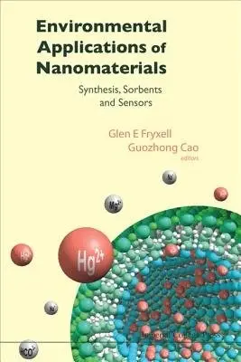 Environmental Applications Of Nanomaterials: Synthesis, Sorbents And Sensors - Cao, Guozhong (Univ Of Washington, Usa) a Fryxell, Glen E (Pacific Northwest Nat'l Lab, Usa)