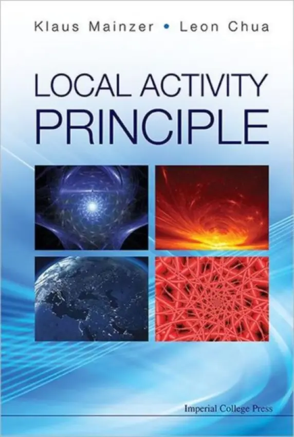 Local Activity Principle: The Cause Of Complexity And Symmetry Breaking - Mainzer, Klaus (Technical University Of Munich, Germany) a Chua, Leon O (Univ Of California, Berkeley, Usa)