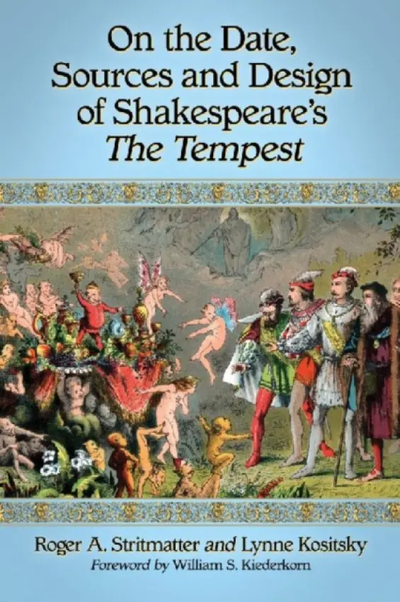 On the Date, Sources and Design of Shakespeare's The Tempest - Stritmatter, Roger A. a Kositsky, Lynne