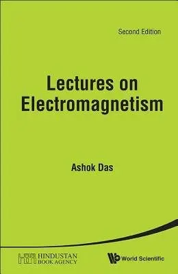 Lectures On Electromagnetism - Das, Ashok (Univ Of Rochester, Usa  a  Saha Inst Of Nuclear Physics, India  a  Institute Of Physics, Bhubaneswar, India)
