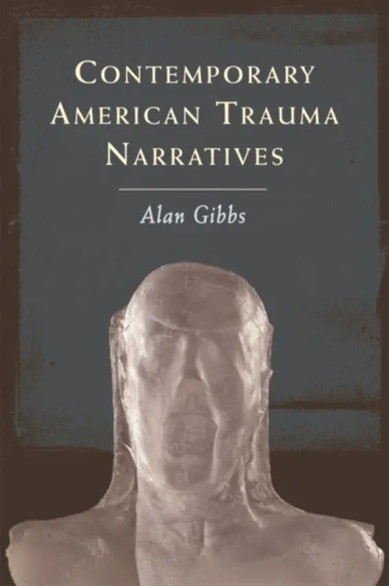 Contemporary American Trauma Narratives - Gibbs, Alan (Lecturer in American Literature, University College Cork)