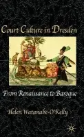 Court Culture in Dresden - Watanabe-O'Kelly, H.