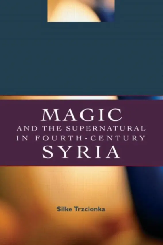 Magic and the Supernatural in Fourth Century Syria - Trzcionka, Silke (Australian Catholic University, Queensland, Australia)