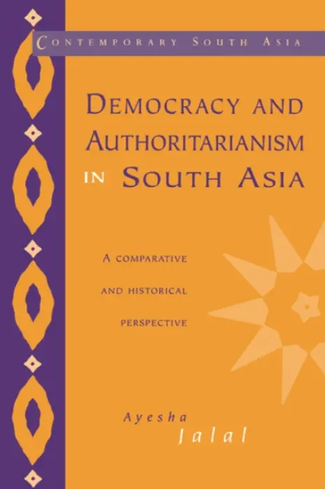 Democracy and Authoritarianism in South Asia - Jalal, Ayesha (Harvard University, Massachusetts)