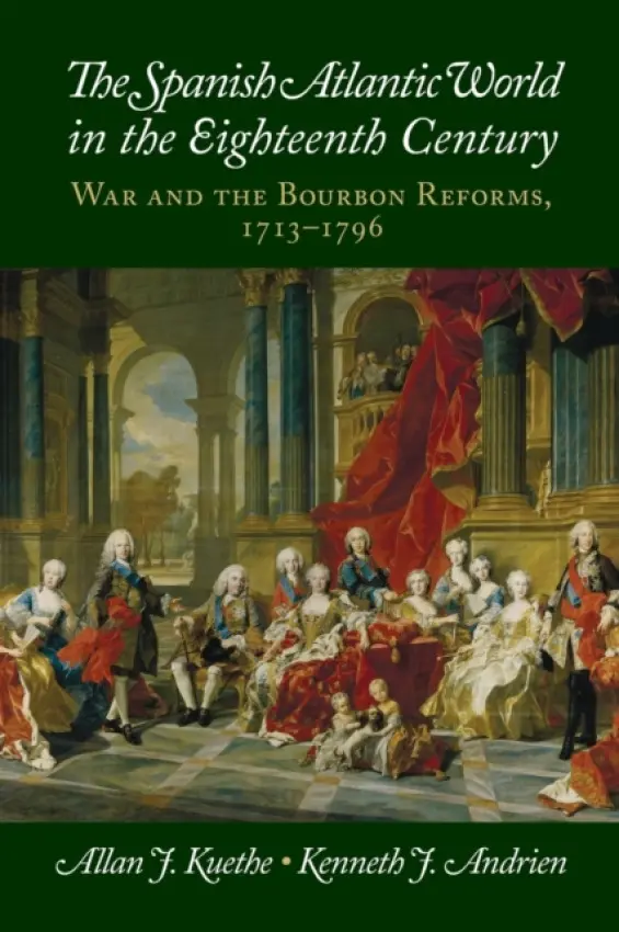 Spanish Atlantic World in the Eighteenth Century - Kuethe, Allan J. (Texas Tech University) a Andrien, Kenneth J. (Southern Methodist University, Texas)