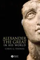 Alexander the Great in His World - Thomas, Carol G. (University of Washington)