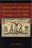 Scotland and the Abolition of Black Slavery, 1756-1838 - Whyte, Iain (former University Chaplain and occasional lecturer, University of St Andrews and the University of Edinburgh)