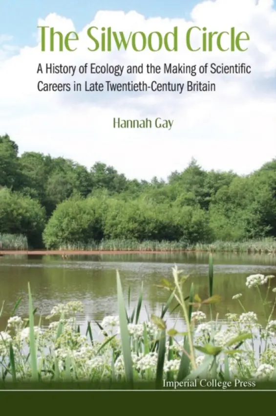 Silwood Circle, The: A History Of Ecology And The Making Of Scientific Careers In Late Twentieth-century Britain - Gay, Hannah (Simon Fraser Univ, Canada  a  Imperial College London, Uk)