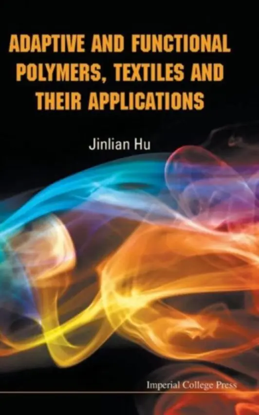 Adaptive And Functional Polymers, Textiles And Their Applications - Hu, Jinlian (The Hong Kong Polytechnic Univ, Hong Kong)