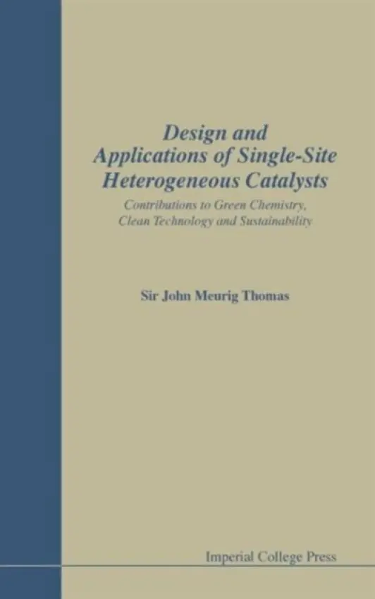 Design And Applications Of Single-site Heterogeneous Catalysts: Contributions To Green Chemistry, Clean Technology And Sustainability - Thomas, John Meurig (Univ Of Cambridge, Uk)