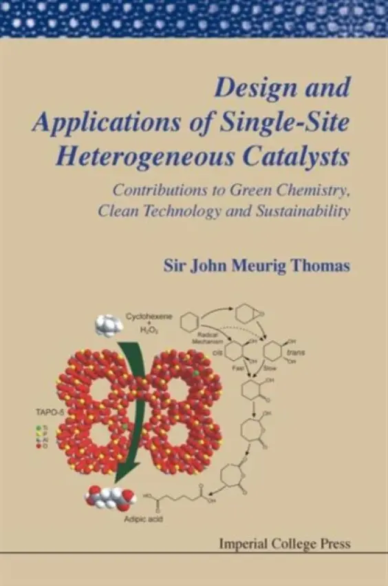 Design And Applications Of Single-site Heterogeneous Catalysts: Contributions To Green Chemistry, Clean Technology And Sustainability - Thomas, John Meurig (Univ Of Cambridge, Uk)