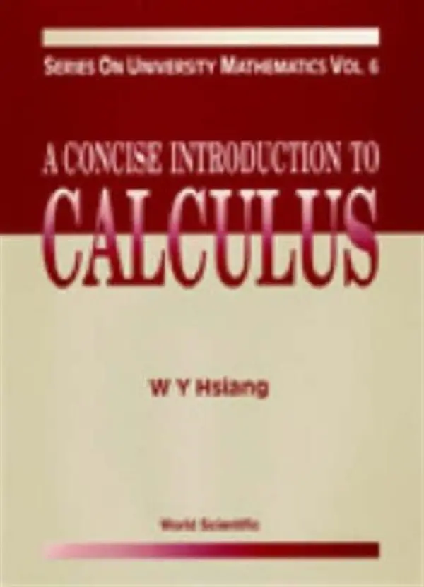 Concise Introduction To Calculus, A - Hsiang, Wu-yi (Univ Of California, Berkeley, Usa / Hong Kong Univ Of Sci  a  Tech, Hong Kong)