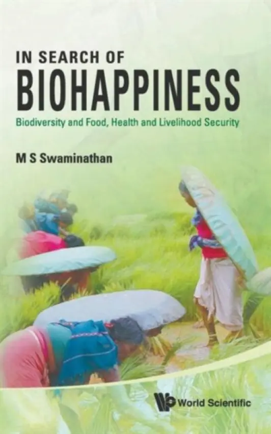 In Search Of Biohappiness: Biodiversity And Food, Health And Livelihood Security - Swaminathan, M S (M S Swaminathan Research Foundation, India)