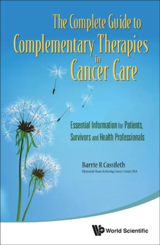 Complete Guide To Complementary Therapies In Cancer Care, The: Essential Information For Patients, Survivors And Health Professionals - Cassileth, Barrie R (Memorial Sloan-kettering Cancer Center, Usa)