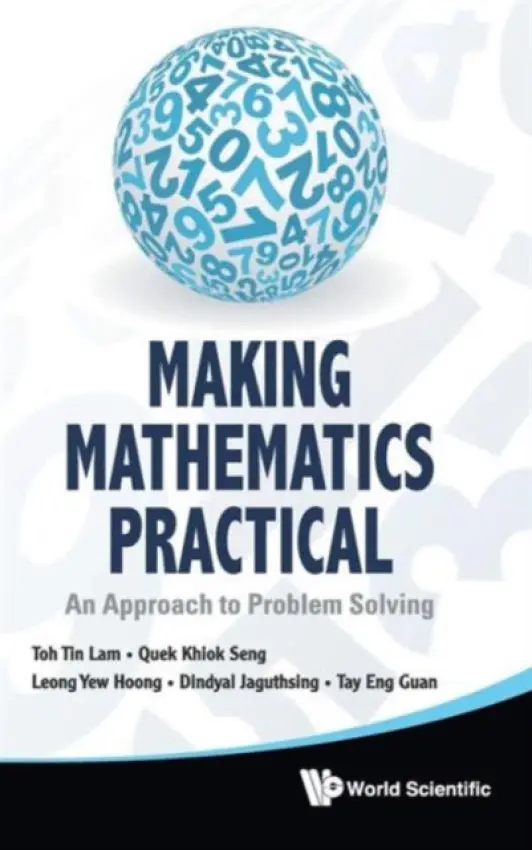 Making Mathematics Practical: An Approach To Problem Solving - Toh, Tin Lam (Nanyang Technological University, Singapore) a Quek, Khiok Seng (Ntu, S'pore) a Tay, Eng Guan (Ntu, S'pore) a Dindyal, Jaguthsing (Ntu, S'pore) a Leong, Yew Hoong (Ntu, S'pore)