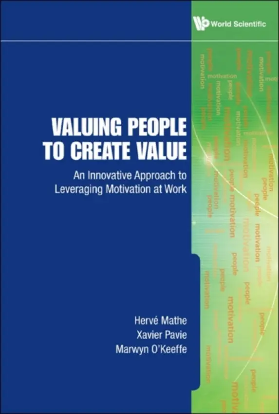 Valuing People To Create Value: An Innovative Approach To Leveraging Motivation At Work - Mathe, Herve (Essec Business School, France  a  S'pore) a Pavie, Xavier (Essec Business School, S'pore) a O'keeffe, Marwyn (Essec Business School, Paris-s'pore)