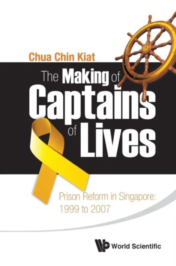 Making Of Captains Of Lives, The: Prison Reform In Singapore: 1999 To 2007 - Chua, Chin Kiat (Centre For Enabled Living, S'pore)