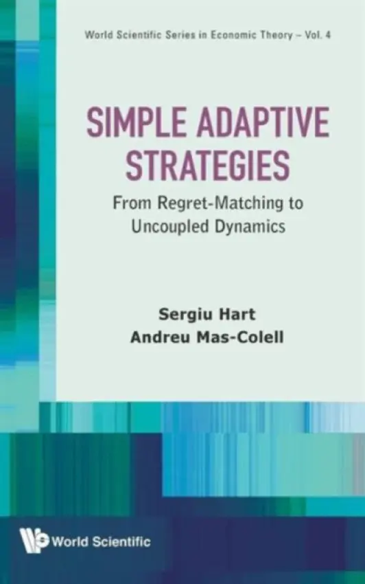 Simple Adaptive Strategies: From Regret-matching To Uncoupled Dynamics - Hart, Sergiu (The Hebrew Univ Of Jerusalem, Israel) a Mas-colell, Andreu (Univ Pompeu Fabra, Spain)