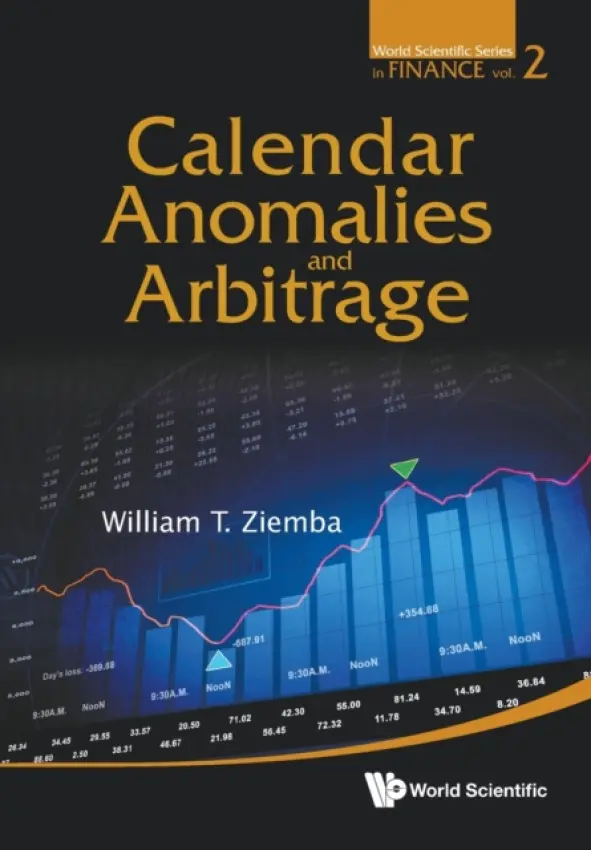 Calendar Anomalies And Arbitrage - Ziemba, William T (Univ Of British Columbia, Canada a  London Sch Of Economics, Uk  a  Korea Inst Of Science And Technology, Korea)