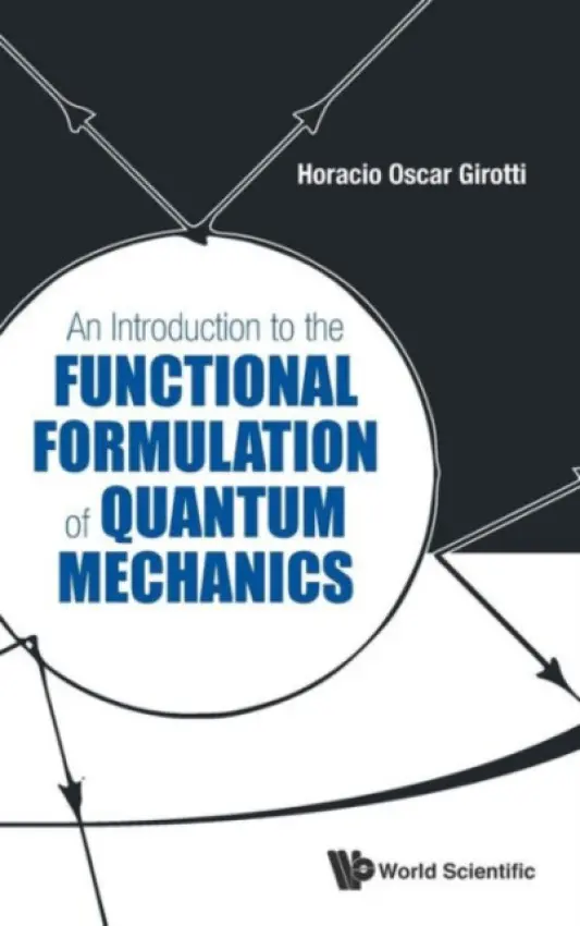 Introduction To The Functional Formulation Of Quantum Mechanics, An - Girotti, Horacio Oscar (Univ Federal Do Rio Grande Do Sul, Brazil)
