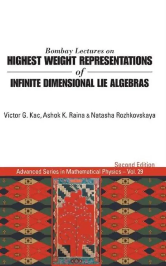 Bombay Lectures On Highest Weight Representations Of Infinite Dimensional Lie Algebras (2nd Edition) - Raina, Ashok K (Tata Inst Of Fundamental Res, India) a Kac, Victor G (Massachusetts Inst Of Tech, Usa) a Rozhkovskaya, Natasha (Kansas State Univ, Usa)
