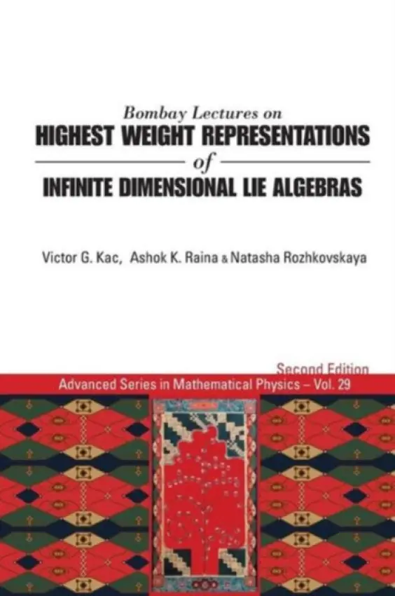 Bombay Lectures On Highest Weight Representations Of Infinite Dimensional Lie Algebras (2nd Edition) - Raina, Ashok K (Tata Inst Of Fundamental Res, India) a Kac, Victor G (Massachusetts Inst Of Tech, Usa) a Rozhkovskaya, Natasha (Kansas State Univ, Usa)