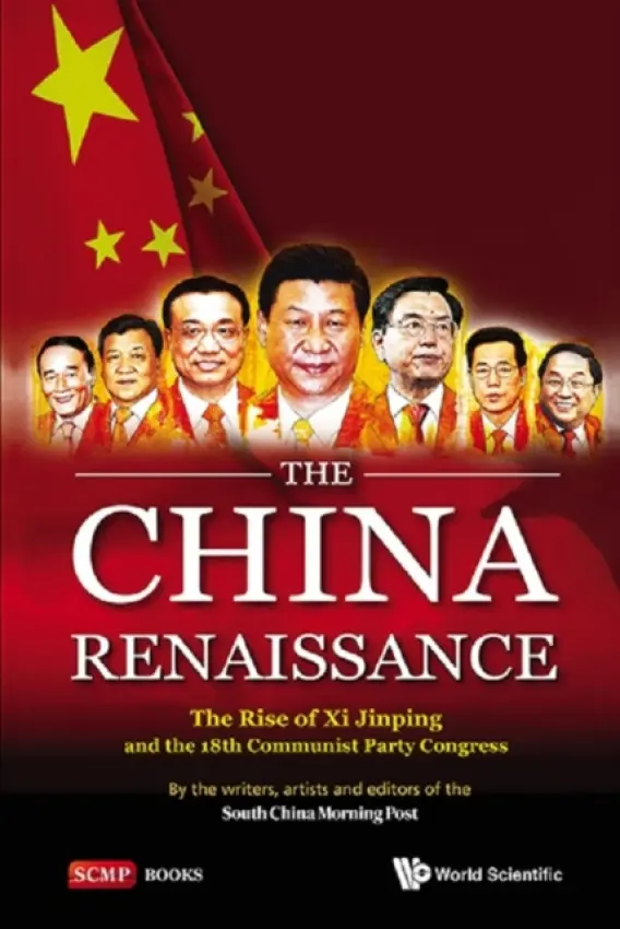 China Renaissance, The: The Rise Of Xi Jinping And The 18th Communist Party Congress - South China Morning Post, Writers, Artists And Editors Of The (South China Morning Post, Hong Kong)