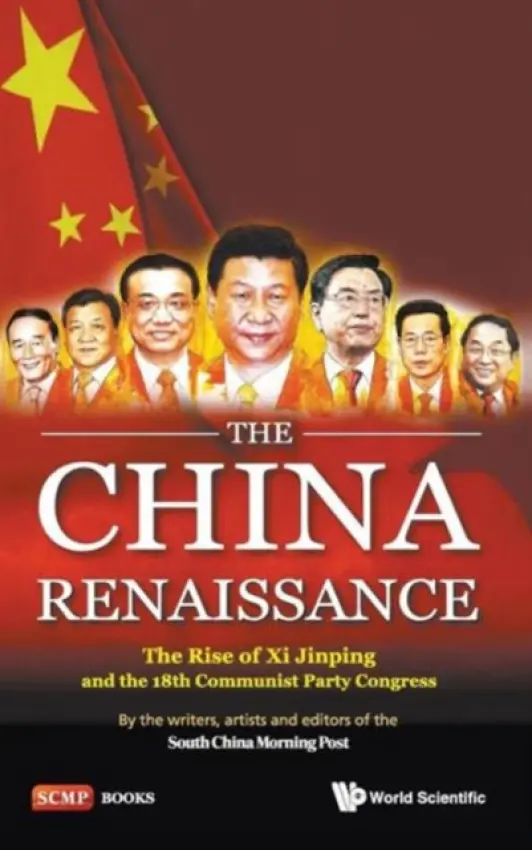 China Renaissance, The: The Rise Of Xi Jinping And The 18th Communist Party Congress - South China Morning Post, Writers, Artists And Editors Of The (South China Morning Post, Hong Kong)