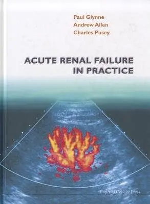 Acute Renal Failure In Practice - Allen, Andrew R (Imperial College Of Medicine, London, Uk) a Glynne, Paul (Bloomsbury Institute Of Intensive Care Medicine, Uk) a Pusey, Charles (Imperial College Of Medicine, London)