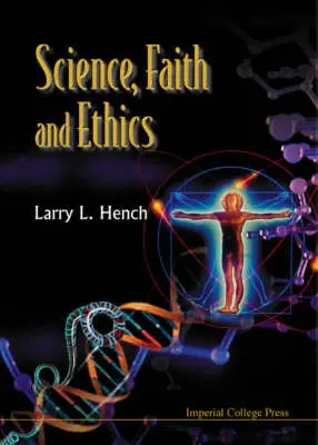 Science, Faith And Ethics - Hench, Larry L (Univ Of Florida, Usa)