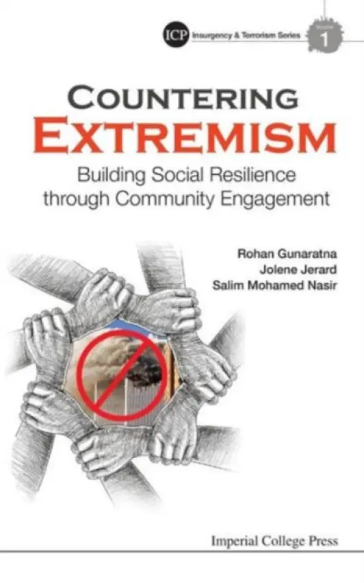 Countering Extremism: Building Social Resilience Through Community Engagement - Gunaratna, Rohan (Ntu, S'pore) a Jerard, Jolene (Centinel, Singapore) a Mohamed Nasir, Salim (Ntu, S'pore)