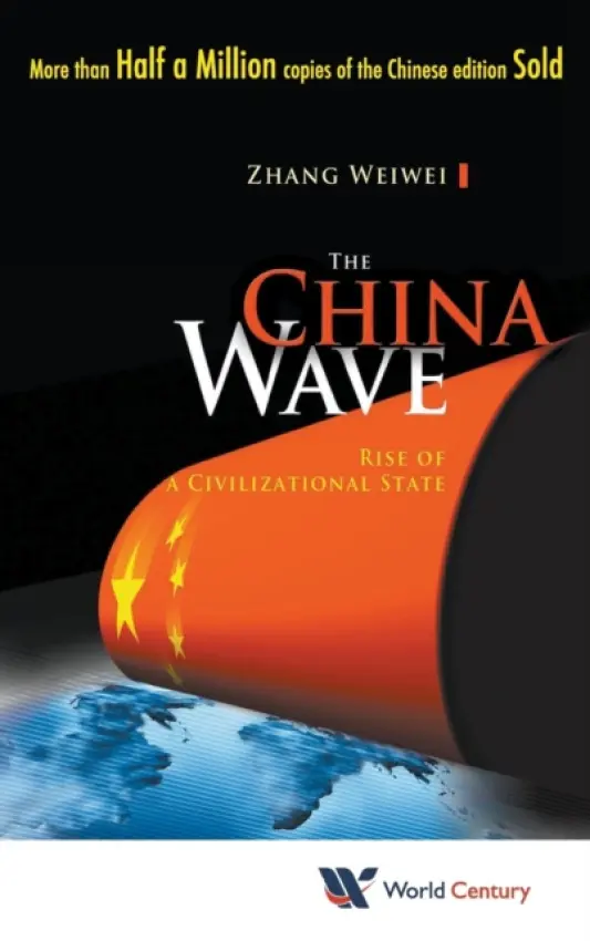 China Wave, The: Rise Of A Civilizational State - Zhang, Weiwei (Fudan Univ  a  Shanghai Academy Of Social Sciences, China)