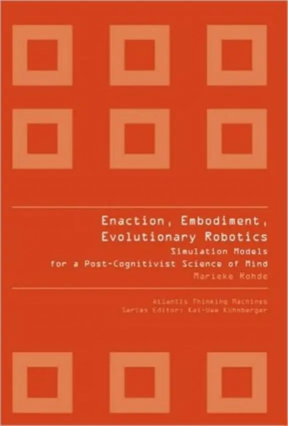 Enaction, Embodiment, Evolutionary Robotics: Simulation Models For A Post-cognitivist Science Of Mind - Rohde, Marieke (Max Planck Inst For Biological Cybernetics, Tubingen, Germany)