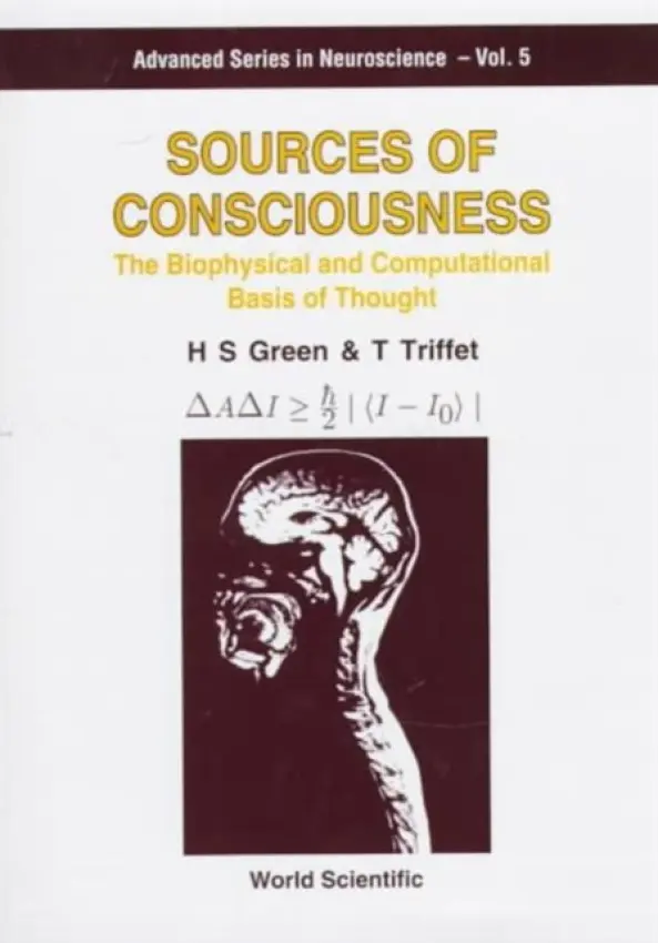 Sources Of Consciousness: The Biophysical And Computational Basis Of Thought - Green, Herbert Sydney (.) a Triffet, Terry T (Univ Of Arizona, Usa)
