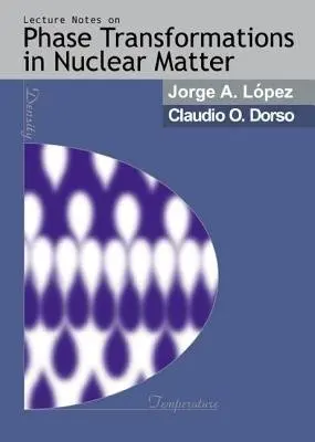 Lectures Notes On Phase Transformations In Nuclear Matter - Dorso, Claudio O (Univ De Buenos Aires, Argentina) a Lopez, Jorge A (Univ Of Texas, El Paso, Usa)