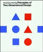 Principles of Two-Dimensional Design - Wong, Wucius (Columbus College of Art and Design, Columbus, OH a  Maryland Institute, College of Art, Baltimore, MD)