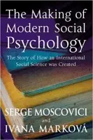 Making of Modern Social Psychology - Moscovici, Serge (Ecole des Hautes Etudes en Sciences Sociales) a Markova, Ivana (University of Stirling)
