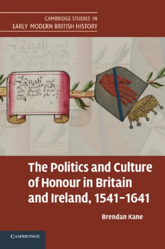 Politics and Culture of Honour in Britain and Ireland, 1541-1641 - Kane, Brendan (University of Connecticut)