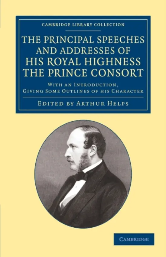 Principal Speeches and Addresses of His Royal Highness the Prince Consort - Prince Consort, Albert