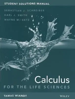 Calculus for Life Sciences, 1e Student Solutions Manual - Schreiber, Sebastian J. a Smith, Karl J. a Getz, Wayne M. a Wiandt, Tamas