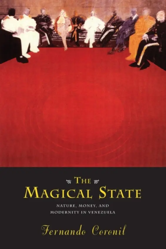 Magical State - Nature, Money, and Modernity in Venezuela - Coronil, Fernando